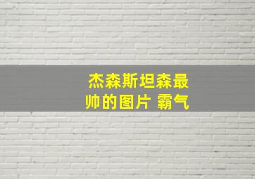 杰森斯坦森最帅的图片 霸气